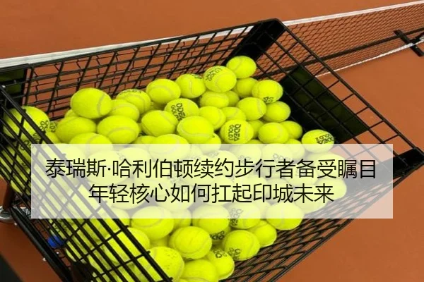 泰瑞斯·哈利伯顿续约步行者备受瞩目 年轻核心如何扛起印城未来